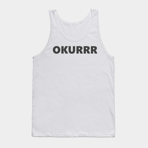 OKURRR Tank Top by ghjura